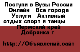 Поступи в Вузы России Онлайн - Все города Услуги » Активный отдых,спорт и танцы   . Пермский край,Добрянка г.